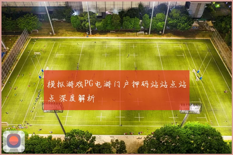 模拟游戏PG电游门户押码站站点站点 深度解析
