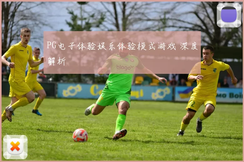 PG电子体验娱乐体验模式游戏 深度解析