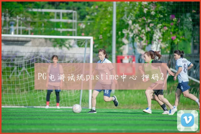 PG电游试玩pastime中心 押码2