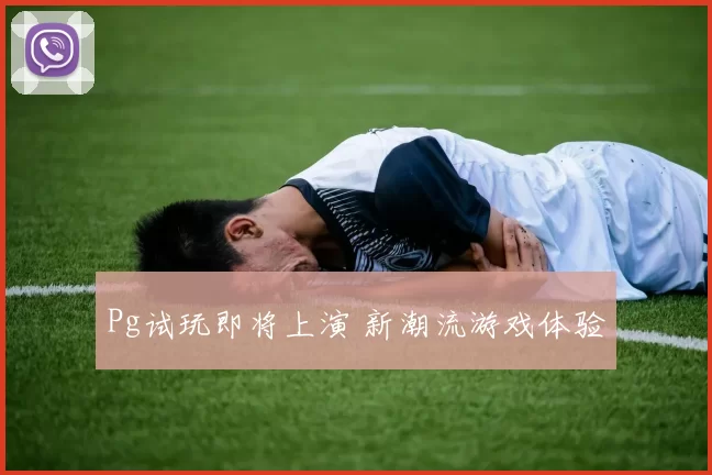 Pg试玩即将上演 新潮流游戏体验