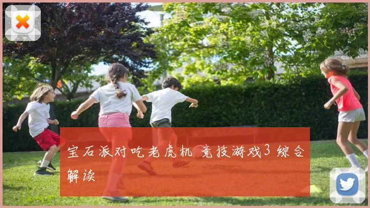 宝石派对吃老虎机 竞技游戏3 综合解读