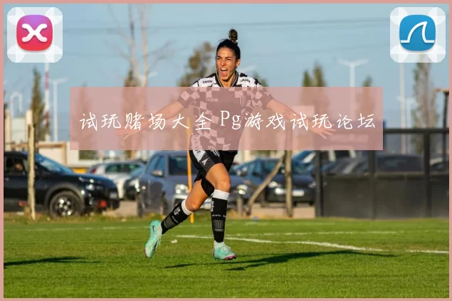 试玩赌场大全 Pg游戏试玩论坛