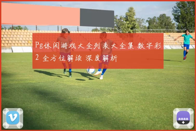 Pg休闲游戏大全列表大全集 数字彩2 全方位解读 深度解析