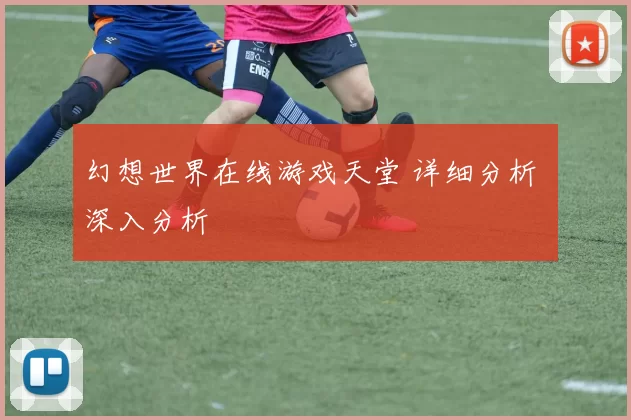 幻想世界在线游戏天堂 详细分析 深入分析
